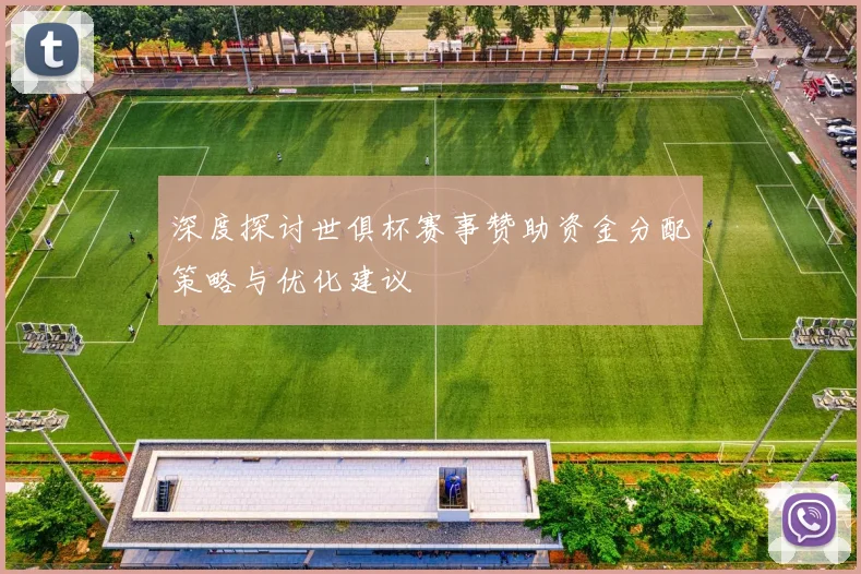 深度探讨世俱杯赛事赞助资金分配策略与优化建议