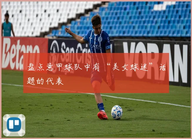 盘点意甲球队中有“美女球迷”话题的代表