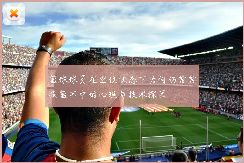 篮球球员在空位状态下为何仍常常投篮不中的心理与技术探因