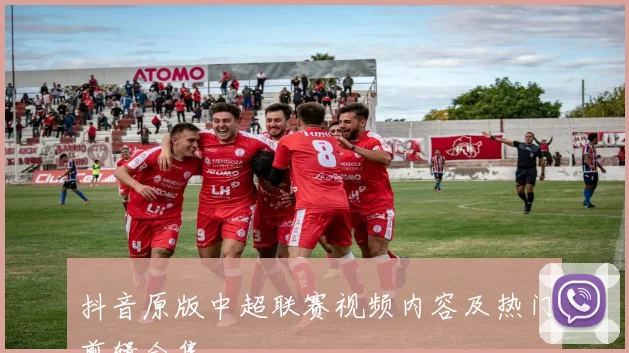 抖音原版中超联赛视频内容及热门剪辑合集